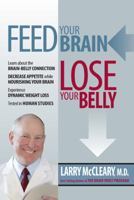 Feed Your Brain, Lose Your Belly: A Brain Surgeon Reveals the Weight-Loss Secrets of the Brain-Belly Connection 1608321010 Book Cover