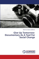 Give Up Tomorrow: Documentary As A Tool For Social Change 3659403482 Book Cover