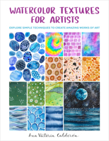 Watercolor Textures for Artists: Explore Simple Techniques to Create Amazing Works of Art 0760383405 Book Cover