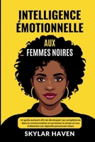 Intelligence émotionnelle aux femmes noires: Un guide puissant afin de développer ses compétences dans la communication et surmonter le stress en vue ... objectifs personnels vitaux (French Edition) B0F5NX2NT5 Book Cover