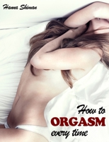 How To Orgasm Every Time: The Ultimate Sex Tutorial For Women B08JLQLS1D Book Cover