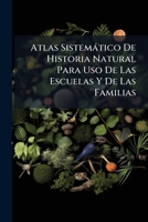 Atlas Sistemático De Historia Natural Para Uso De Las Escuelas Y De Las Familias 1149155175 Book Cover