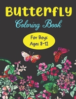 Butterfly Coloring Book For Boys Ages 8-12: Children's Coloring Book Featuring Adorable Butterflies with Beautiful Floral Patterns For Relieving Stres B08NF1RFB8 Book Cover