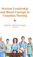 Servant Leadership and Moral Courage in Canadian Nursing 1525566857 Book Cover