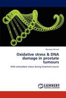 Oxidative stress & DNA damage in prostate tumours: With antioxidant status during treatment course 3848482363 Book Cover