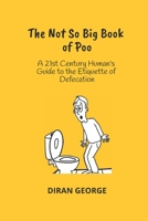 The Not So Big Book of Poo: A 21st Century Human's Guide to the Etiquette of Defecation B0C1J1PD84 Book Cover