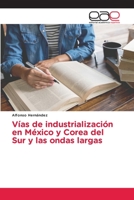 Vías de industrialización en México y Corea del Sur y las ondas largas 6202811579 Book Cover