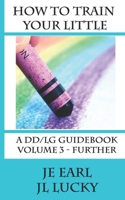 How To Train Your little: A DD/lg Guidebook: Volume 3 - Further B08FW52QR5 Book Cover