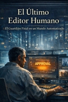 El Último Editor Humano: El Guardián Final en un Mundo Automatizado (Spanish Edition) B0GQPLRX62 Book Cover