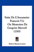 Suite De L’Aventurier Francois V2: Ou Memoires De Gregoire Merveil (1785) 1104906228 Book Cover