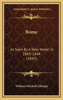 Rome: As Seen by a New-Yorker in 1843-4 (Classic Reprint) 1240929854 Book Cover