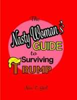 The Nasty Woman's Guide to Surviving Trump 099855300X Book Cover