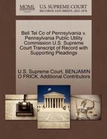 Bell Tel Co of Pennsylvania v. Pennsylvania Public Utility Commission U.S. Supreme Court Transcript of Record with Supporting Pleadings 1270303031 Book Cover