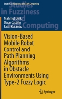 Vision-Based Mobile Robot Control and Path Planning Algorithms in Obstacle Environments Using Type-2 Fuzzy Logic 3030692469 Book Cover