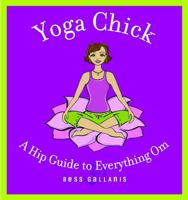 Yoga Chick: A Hip Guide to Everything Om 0446694320 Book Cover