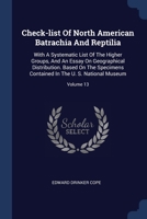 Check-list Of North American Batrachia And Reptilia: With A Systematic List Of The Higher Groups, And An Essay On Geographical Distribution. Based On ... In The U. S. National Museum; Volume 13 1377141160 Book Cover