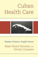 Cuban Health Care: Utopian Dreams, Fragile Future 073917603X Book Cover