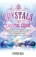 Crystals and Crystal Grids: Tapping into the Power of Healing Stones, and Sacred Geometry for Protection, Spirit Communication, Love, and More B0BTJ8DFMM Book Cover