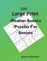200 Large Print Medium Sudoku Puzzles For Seniors: 200 Medium Sudoku Puzzles For Hours Of Enjoyment Solving These Brain Teasing Puzzles 1081615346 Book Cover