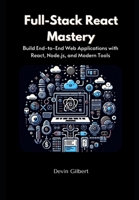 Full-Stack React Mastery: Build End-to-End Web Applications with React, Node.js, and Modern Tools B0F196PCL7 Book Cover