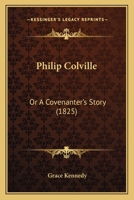 Philip Colville: Or A Covenanter's Story 1160225036 Book Cover