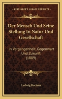 Der Mensch Und Seine Stellung In Natur Und Gesellschaft: In Vergangenheit, Gegenwart Und Zukunft (1889) 1161049835 Book Cover