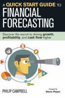 A Quick Start Guide to Financial Forecasting: Discover the Secret to Driving Growth, Profitability, and Cash Flow Higher 1932743057 Book Cover