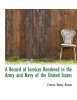 A Record of Services Rendered in the Army and Navy of the United States 0530414368 Book Cover