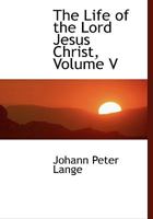 The Life of the Lord Jesus Christ, Volume V 0353892157 Book Cover
