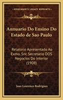 Annuario Do Ensino Do Estado De Sao Paulo: Relatorio Apresentado Ao Exmo. Snr. Secretario Dos Negocios Do Interior 1161017399 Book Cover