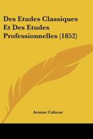 Des Etudes Classiques Et Des Etudes Professionnelles (1852) 1168095530 Book Cover