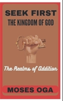 SEEK FIRST THE KINGDOM OF GOD: THE REALMS OF ADDITION B0CD91X4WX Book Cover