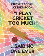 Cricket Score Keeper Book: Scorebook of 100 Score Sheet Pages for Cricket Games, 8.5 by 11 Inches, Funny Too Much Colorful Cover 1798672715 Book Cover