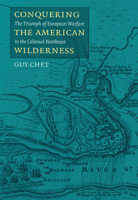 Conquering the American Wilderness: The Triumph of European Warfare in the Colonial Northeast 1558493824 Book Cover
