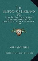 The History Of England V2: From The Accession Of King George The Third To The Conclusion Of Peace In The Year 1783 1428651594 Book Cover