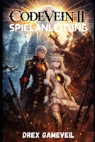 CODE VEIN 2 SPIELANLEITUNG: Meistere und dominiere Kampftaktiken, enthülle verborgene Geheimnisse und bezwinge jeden Boss für den ultimativen Sieg (German Edition) B0GL4Y7BTM Book Cover