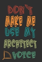 Don't Make Me Use My Architect Voice: Funny Architecture Design Work Notebook Gift For Architects 167659700X Book Cover