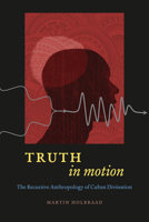 Truth in Motion: The Recursive Anthropology of Cuban Divination 0226349217 Book Cover