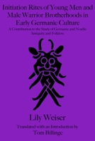 Initiation Rites of Young Men and Male Warrior Brotherhoods in Early Germanic Culture : A Contribution to the Study of Germanic and Nordic Antiquity and Folklore 1968394060 Book Cover
