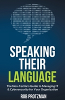 Speaking Their Language: The Non-Techie’s Guide to Managing IT & Cybersecurity for Your Organization 1737673908 Book Cover