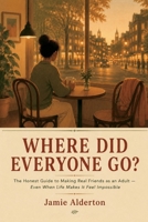 Where Did Everyone Go?: The Honest Guide to Making Real Friends as an Adult — Even When Life Makes It Feel Impossible (The Nobody Told Me This Series) B0H1RGC3SP Book Cover