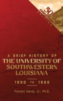 A Brief History of University of S. W. Louisiana, 1900-1960 0875110568 Book Cover