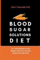 BLOOD SUGAR SOLUTIONS DIET: 20+ ULRA RECIPES TO LOSS WEIGHT, BUILD YOUR IMMUNE SYSTEM AND FEEL GOOD B0BM3HTZ2G Book Cover