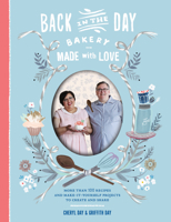 Back in the Day Bakery Made with Love: More than 100 Recipes and Make-It-Yourself Projects to Create and Share 1579655564 Book Cover