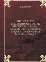 THE COMPLETE COLLECTION OF RUSSIAN CHRONICLES. Volume 12. Chronicle that the collection, called Patriarchal or Nikon Chronicle (continued) 5519556121 Book Cover