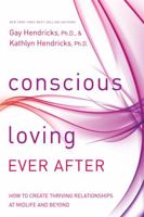 Conscious Loving Ever After: How to Create Thriving Relationships at Midlife and Beyond 1401947336 Book Cover