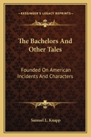 The Bachelors, and Other Tales, Founded on American Incidents and Character 1275689221 Book Cover