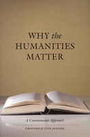 Why the Humanities Matter: A Commonsense Approach 0292725930 Book Cover