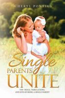 Single Parents Unite: The Trials, Tribulations, and Joys of Being a Single Parent 1532037163 Book Cover