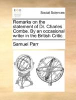 Remarks on the statement of Dr. Charles Combe. By an occasional writer in the British Critic. 1170496962 Book Cover